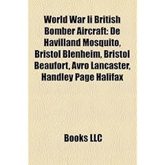 World War II British Bomber Aircraft: de Havilland Mosquito, Bristol Blenheim, Bristol Beaufort, Avro Lancaster, Handley Page Halifax