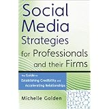 Social Media Strategies for Professionals and Their Firms: The Guide to Establishing Credibility and Accelerating Relationships (Wiley Professional Advisory Services)