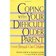 Coping With Your Difficult Older Parent : A Guide for Stressed-Out Children