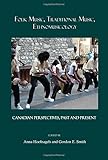 Folk music, traditional music, ethnomusicology : Canadian perspectives, past and present