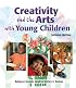 Creativity and the Arts with Young Children