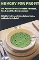 Hungry for Profit: The Agribusiness Threat to Farmers, Food, and the Environment