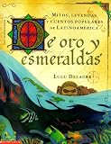 De oro y esmeraldas: mitos, leyendas y cuentos popules de latinoamérica