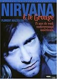 Nirvana et le grunge : 15 Ans de Rock Underground américain