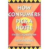 How Consumers Pick a Hotel: Strategic Segmentation and Target Marketing (Haworth Marketing Resources)