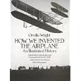 How We Invented the Airplane: An Illustrated History by Orville Wright