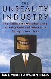 The Unreality Industry: The Deliberate Manufacturing of Falsehood and What It Is Doing to Our Lives