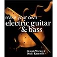 Make Your Own Electric Guitar and Bass by Dennis Waring and David Raymond
