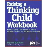 Raising a Thinking Child Workbook: Teaching Young Children How to Resolve Everyday Conflicts and Get Along with Others ~ Myrna B. Shure
