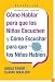 Como Hablar para que Los Ninos Escuchen: y Como Escuchar para que los Ninos Hablen