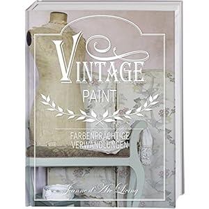 Vintage Paint: Farbenprächtige Verwandlungen. Wohnideen mit Kreidefarbe im French Nordic Style