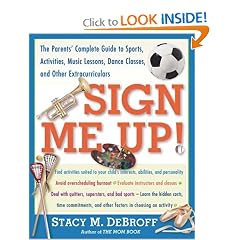 Sign Me Up! The Parents' Complete Guide to Sports, Activities, Music Lessons, Dance Classes, and Other Extracurriculars