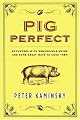 Pig Perfect: Encounters with Remarkable Swine and Some Great Ways to Cook Them