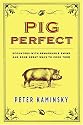 Pig Perfect: Encounters with Remarkable Swine and Some Great Ways to Cook Them