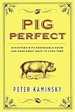 Pig Perfect: Encounters with Remarkable Swine and Some Great Ways to Cook Them