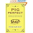 Pig Perfect: Encounters with Remarkable Swine and Some Great Ways to Cook Them