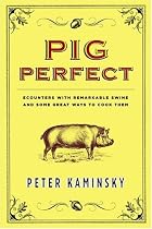 Pig Perfect: Encounters with Remarkable Swine and Some Great Ways to Cook Them