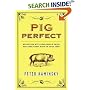 Pig Perfect: Encounters with Remarkable Swine and Some Great Ways to Cook Them