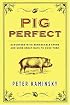Pig Perfect: Encounters with Remarkable Swine and Some Great Ways to Cook Them