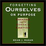 Forgetting Ourselves on Purpose: Vocation and the Ethics of Ambition
