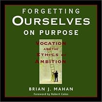 Forgetting Ourselves on Purpose: Vocation and the Ethics of Ambition
