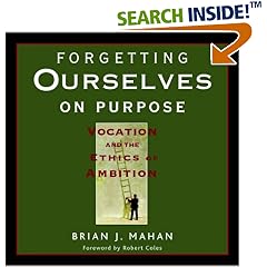 Forgetting Ourselves on Purpose: Vocation and the Ethics of Ambition