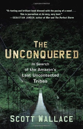 The Unconquered: In Search of the Amazon's Last Uncontacted Tribes by Wallace Scott (2012-07-24) Paperback