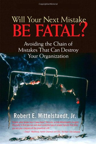 Will Your Next Mistake Be Fatal?: Avoiding the Chain of Mistakes That Can Destroy Your Organization