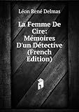 La Femme De Cire: Mémoires Dun Détective (French Edition)