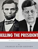 Killing The President: The Assassinations of Abraham Lincoln and John F. Kennedy