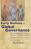 Early notions of global governance : selected eighteenth-century proposals for 'perpetual peace' : with Rousseau, Bentham and Kant unabridged