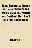 Doug Supernaw Songs: You Never Even Called Me by My Name, What'll You Do about Me, I Don't Call Him Daddy, Reno