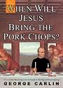When Will Jesus Bring the Pork Chops?