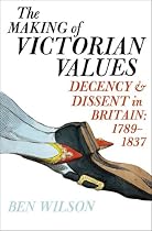The Making of Victorian Values: Decency and Dissent in Britain: 1789-1837