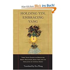 Holding Yin, Embracing Yang: Three Taoist Classics on Meditation, Breath Regulation, Sexual Yoga, and the Circulation of Internal Energy