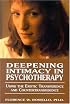 Deepening Intimacy in Psychotherapy : Using the Erotic Transference and Countertransference