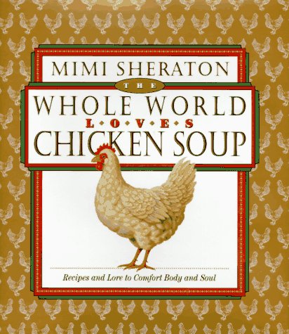 the whole world loves chicken soup recipes and lore to comfort body and soul