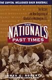 The Nationals Past Times: The History And New Beginning Of Baseball In Washington, D.c.
