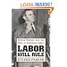 Labor Will Rule: Sidney Hillman and the Rise of American Labor