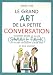 Le grand Art de la petite conversation (Small Talk) : Comment briser la glace dans toutes les occasions en disant toujours le bon mot au bon moment