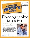 Complete Idiot's Guide to Photography Like a Pro