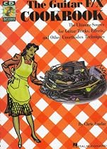 The Guitar F/X Cookbook: The Ultimate Source for Guitar Tricks, Effects, and Other Unorthodox Techniques