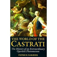 The World of the Castrati: The History of an Extraordinary Operatic Phenomenon
