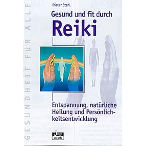 Gesund und fit durch Reiki: Entspannung, nat�rliche Heilung und Pers�nlichkeitsentwicklung