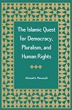 The Islamic Quest for Democracy, Pluralism and Human Rights