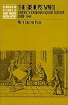 The Bishops' Wars: Charles I's Campaigns Against Scotland, 1638-1640 (Cambridge Studies in Early Modern British History)