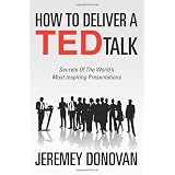 How To Deliver A TED Talk: Secrets Of The World's Most Inspiring Presentations ~ Jeremey Donovan