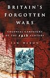 Britains Forgotten Wars: Colonial Campaigns of the 19th Century