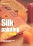 Silk Painting and Batik: Inspired and Decorative Projects to Make for the Home