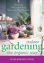 Indoor Gardening the Organic Way: How to Create a Natural and Sustaining Environment for Your Houseplants